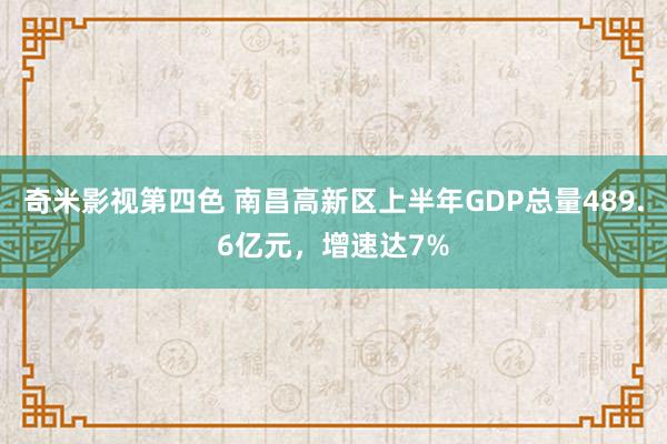 奇米影视第四色 南昌高新区上半年GDP总量489.6亿元，增速达7%