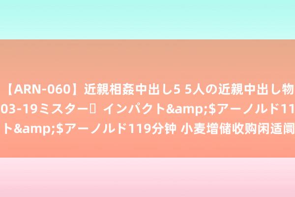 【ARN-060】近親相姦中出し5 5人の近親中出し物語</a>2008-03-19ミスター・インパクト&$アーノルド119分钟 小麦增储收购闲适阛阓预期