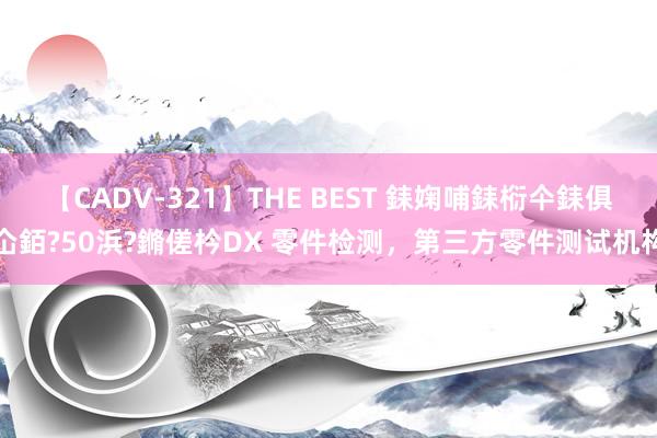 【CADV-321】THE BEST 銇婅哺銇椼仐銇俱仚銆?50浜?鏅傞枔DX 零件检测，第三方零件测试机构