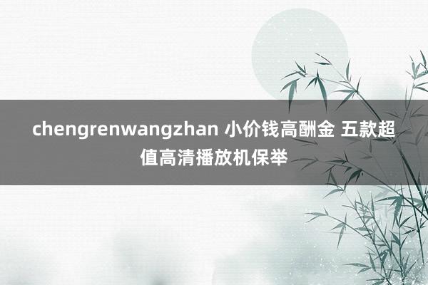 chengrenwangzhan 小价钱高酬金 五款超值高清播放机保举