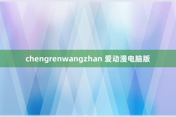 chengrenwangzhan 爱动漫电脑版